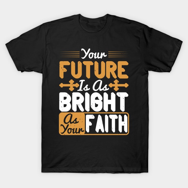Your Future Is As Bright As Your Faith T-Shirt by D3Apparels